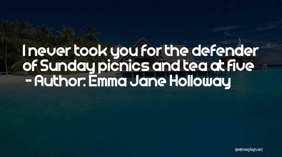 Emma Jane Holloway Quotes: I Never Took You For The Defender Of Sunday Picnics And Tea At Five