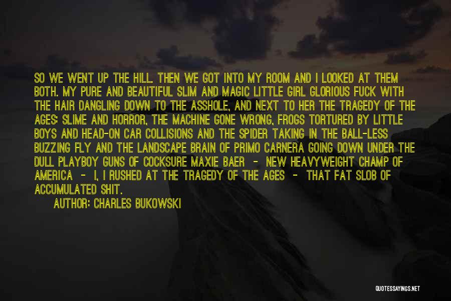 Charles Bukowski Quotes: So We Went Up The Hill. Then We Got Into My Room And I Looked At Them Both. My Pure