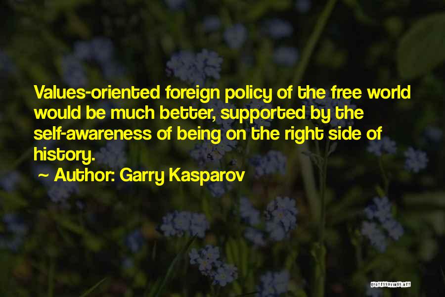 Garry Kasparov Quotes: Values-oriented Foreign Policy Of The Free World Would Be Much Better, Supported By The Self-awareness Of Being On The Right