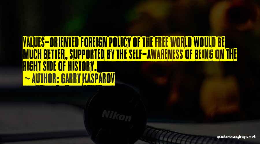 Garry Kasparov Quotes: Values-oriented Foreign Policy Of The Free World Would Be Much Better, Supported By The Self-awareness Of Being On The Right