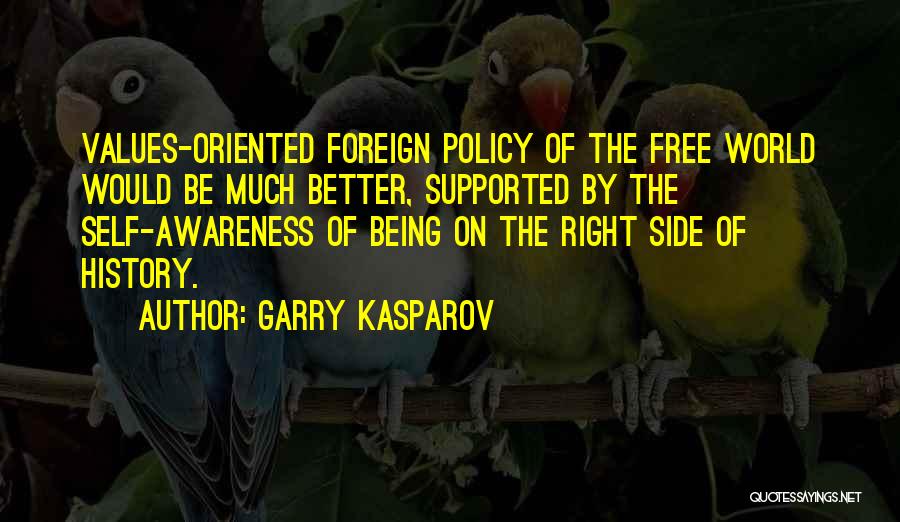 Garry Kasparov Quotes: Values-oriented Foreign Policy Of The Free World Would Be Much Better, Supported By The Self-awareness Of Being On The Right