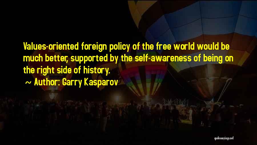 Garry Kasparov Quotes: Values-oriented Foreign Policy Of The Free World Would Be Much Better, Supported By The Self-awareness Of Being On The Right