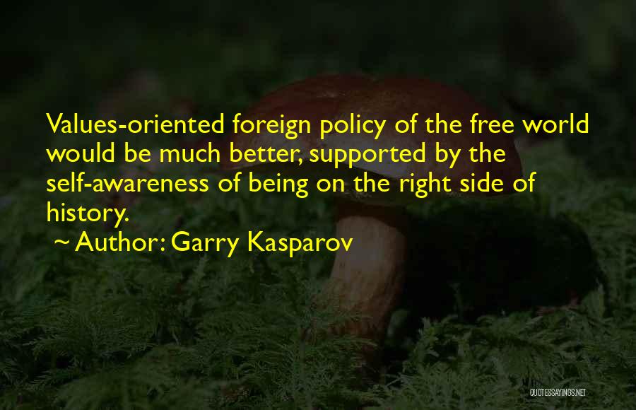 Garry Kasparov Quotes: Values-oriented Foreign Policy Of The Free World Would Be Much Better, Supported By The Self-awareness Of Being On The Right