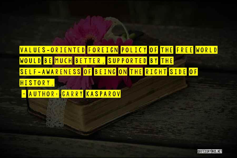 Garry Kasparov Quotes: Values-oriented Foreign Policy Of The Free World Would Be Much Better, Supported By The Self-awareness Of Being On The Right