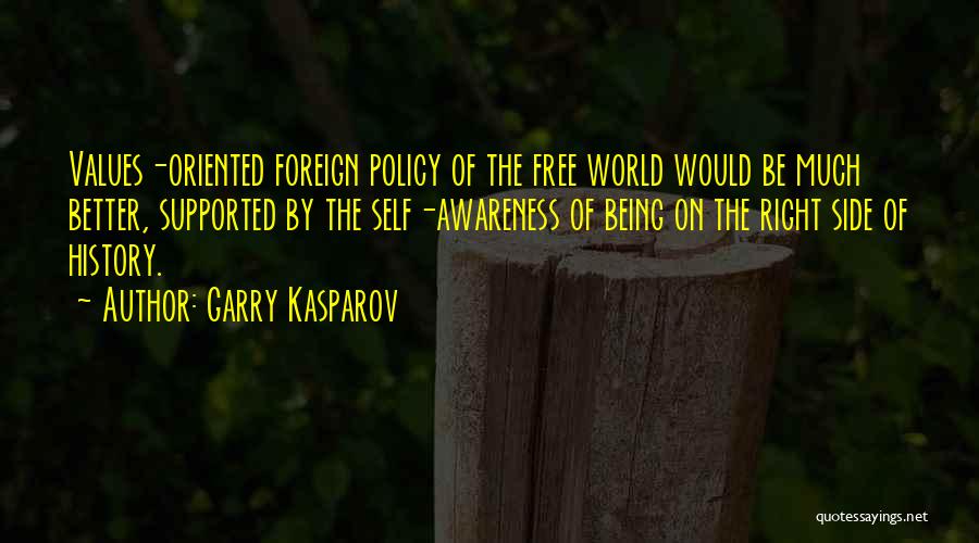 Garry Kasparov Quotes: Values-oriented Foreign Policy Of The Free World Would Be Much Better, Supported By The Self-awareness Of Being On The Right