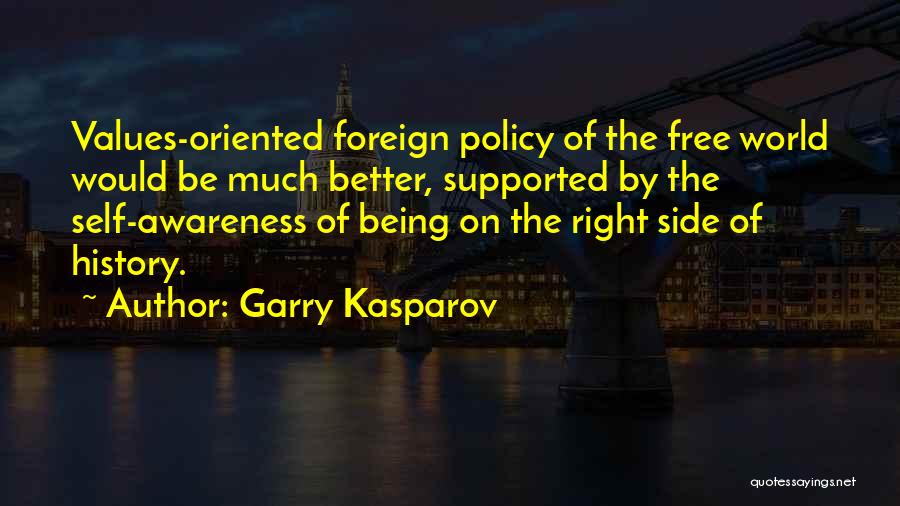 Garry Kasparov Quotes: Values-oriented Foreign Policy Of The Free World Would Be Much Better, Supported By The Self-awareness Of Being On The Right