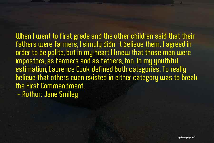 Jane Smiley Quotes: When I Went To First Grade And The Other Children Said That Their Fathers Were Farmers, I Simply Didn't Believe