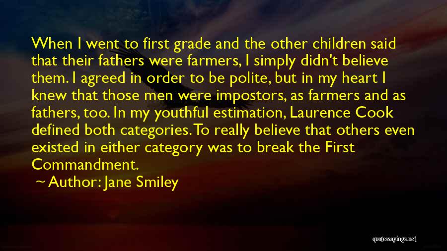 Jane Smiley Quotes: When I Went To First Grade And The Other Children Said That Their Fathers Were Farmers, I Simply Didn't Believe