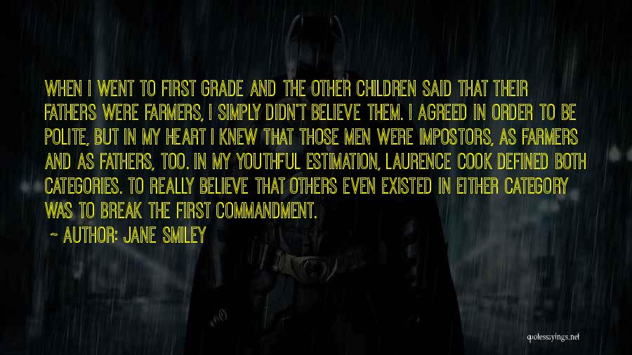 Jane Smiley Quotes: When I Went To First Grade And The Other Children Said That Their Fathers Were Farmers, I Simply Didn't Believe