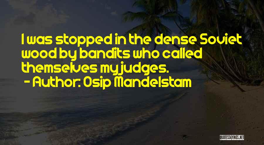 Osip Mandelstam Quotes: I Was Stopped In The Dense Soviet Wood By Bandits Who Called Themselves My Judges.