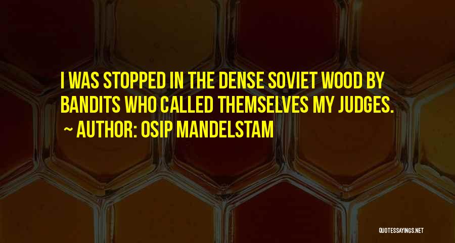 Osip Mandelstam Quotes: I Was Stopped In The Dense Soviet Wood By Bandits Who Called Themselves My Judges.