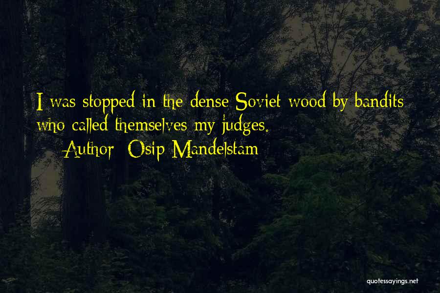 Osip Mandelstam Quotes: I Was Stopped In The Dense Soviet Wood By Bandits Who Called Themselves My Judges.