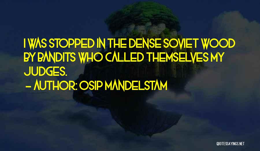 Osip Mandelstam Quotes: I Was Stopped In The Dense Soviet Wood By Bandits Who Called Themselves My Judges.