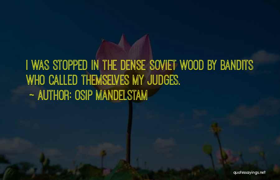 Osip Mandelstam Quotes: I Was Stopped In The Dense Soviet Wood By Bandits Who Called Themselves My Judges.