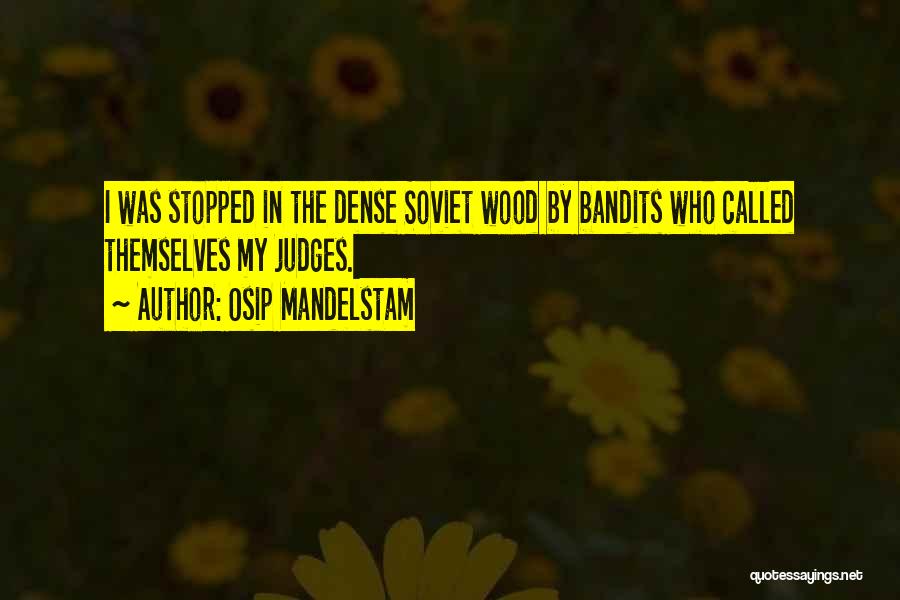 Osip Mandelstam Quotes: I Was Stopped In The Dense Soviet Wood By Bandits Who Called Themselves My Judges.