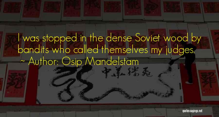 Osip Mandelstam Quotes: I Was Stopped In The Dense Soviet Wood By Bandits Who Called Themselves My Judges.