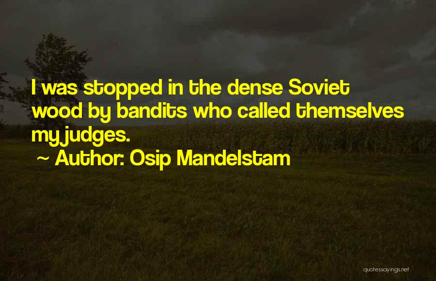 Osip Mandelstam Quotes: I Was Stopped In The Dense Soviet Wood By Bandits Who Called Themselves My Judges.