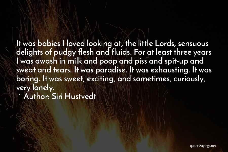 Siri Hustvedt Quotes: It Was Babies I Loved Looking At, The Little Lords, Sensuous Delights Of Pudgy Flesh And Fluids. For At Least