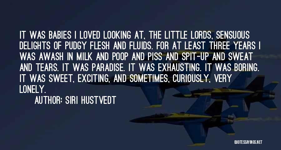 Siri Hustvedt Quotes: It Was Babies I Loved Looking At, The Little Lords, Sensuous Delights Of Pudgy Flesh And Fluids. For At Least
