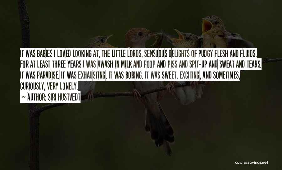 Siri Hustvedt Quotes: It Was Babies I Loved Looking At, The Little Lords, Sensuous Delights Of Pudgy Flesh And Fluids. For At Least