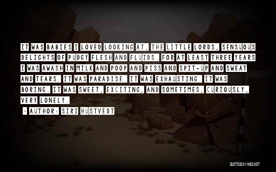 Siri Hustvedt Quotes: It Was Babies I Loved Looking At, The Little Lords, Sensuous Delights Of Pudgy Flesh And Fluids. For At Least