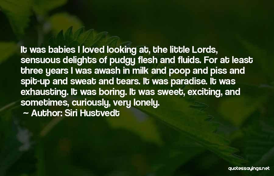 Siri Hustvedt Quotes: It Was Babies I Loved Looking At, The Little Lords, Sensuous Delights Of Pudgy Flesh And Fluids. For At Least