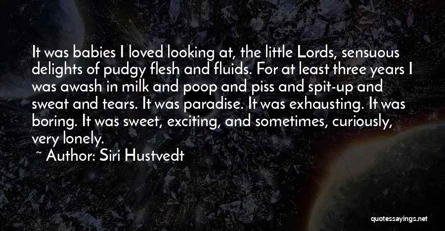 Siri Hustvedt Quotes: It Was Babies I Loved Looking At, The Little Lords, Sensuous Delights Of Pudgy Flesh And Fluids. For At Least