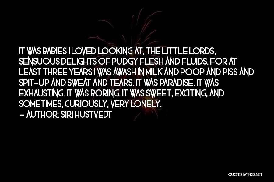 Siri Hustvedt Quotes: It Was Babies I Loved Looking At, The Little Lords, Sensuous Delights Of Pudgy Flesh And Fluids. For At Least