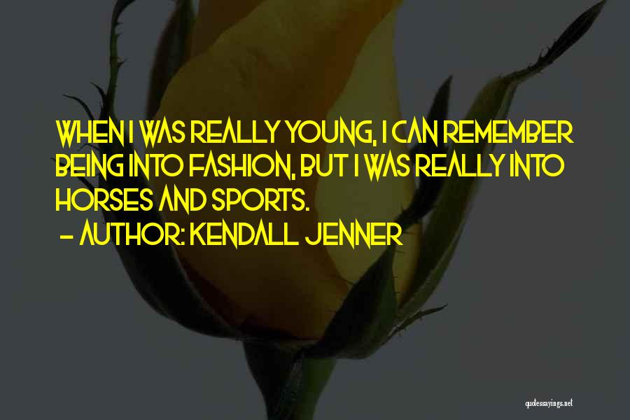 Kendall Jenner Quotes: When I Was Really Young, I Can Remember Being Into Fashion, But I Was Really Into Horses And Sports.