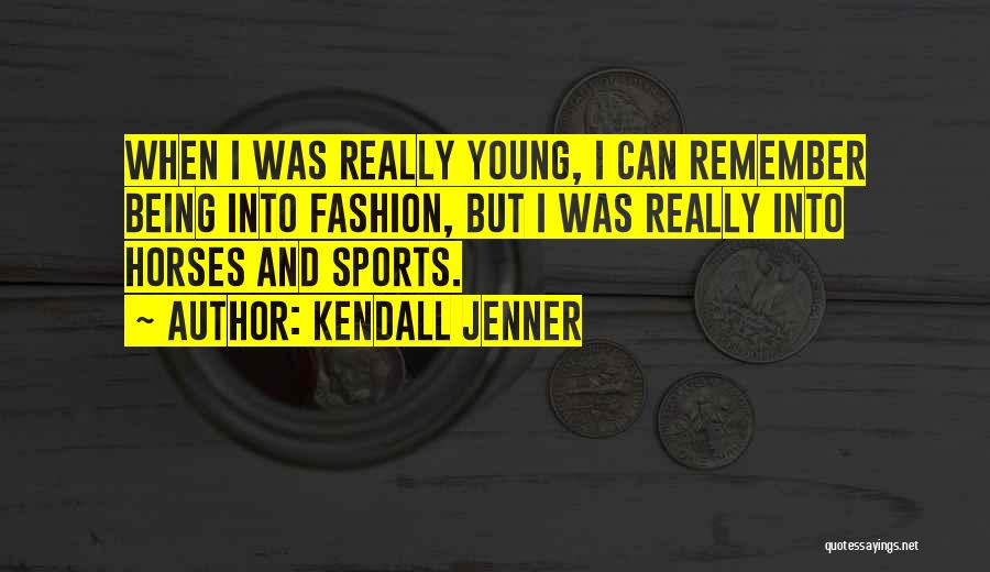 Kendall Jenner Quotes: When I Was Really Young, I Can Remember Being Into Fashion, But I Was Really Into Horses And Sports.