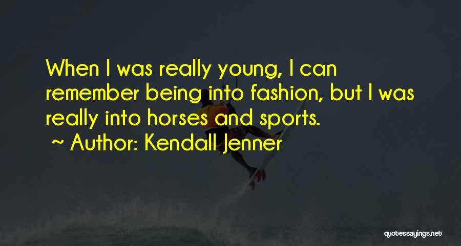 Kendall Jenner Quotes: When I Was Really Young, I Can Remember Being Into Fashion, But I Was Really Into Horses And Sports.