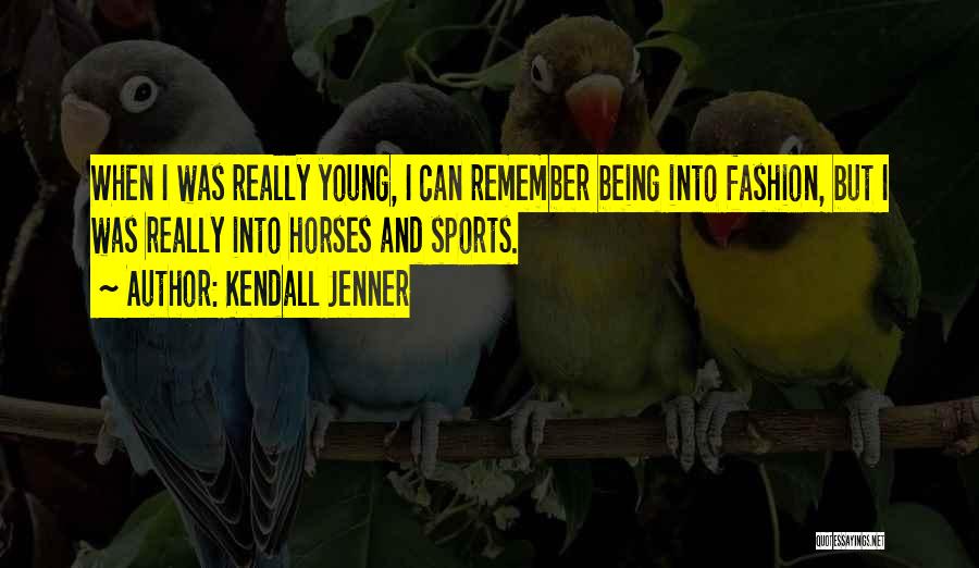 Kendall Jenner Quotes: When I Was Really Young, I Can Remember Being Into Fashion, But I Was Really Into Horses And Sports.