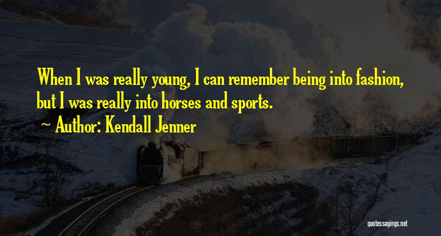 Kendall Jenner Quotes: When I Was Really Young, I Can Remember Being Into Fashion, But I Was Really Into Horses And Sports.