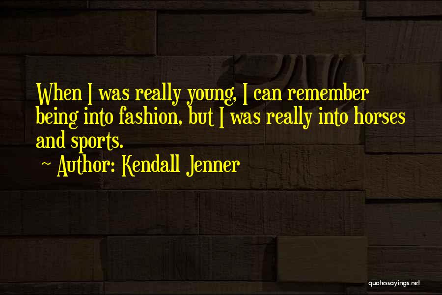 Kendall Jenner Quotes: When I Was Really Young, I Can Remember Being Into Fashion, But I Was Really Into Horses And Sports.