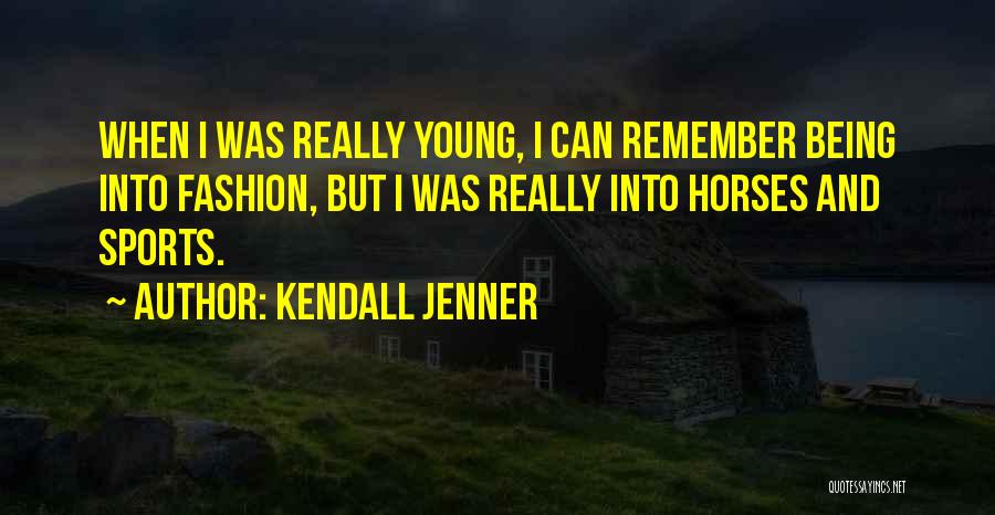 Kendall Jenner Quotes: When I Was Really Young, I Can Remember Being Into Fashion, But I Was Really Into Horses And Sports.