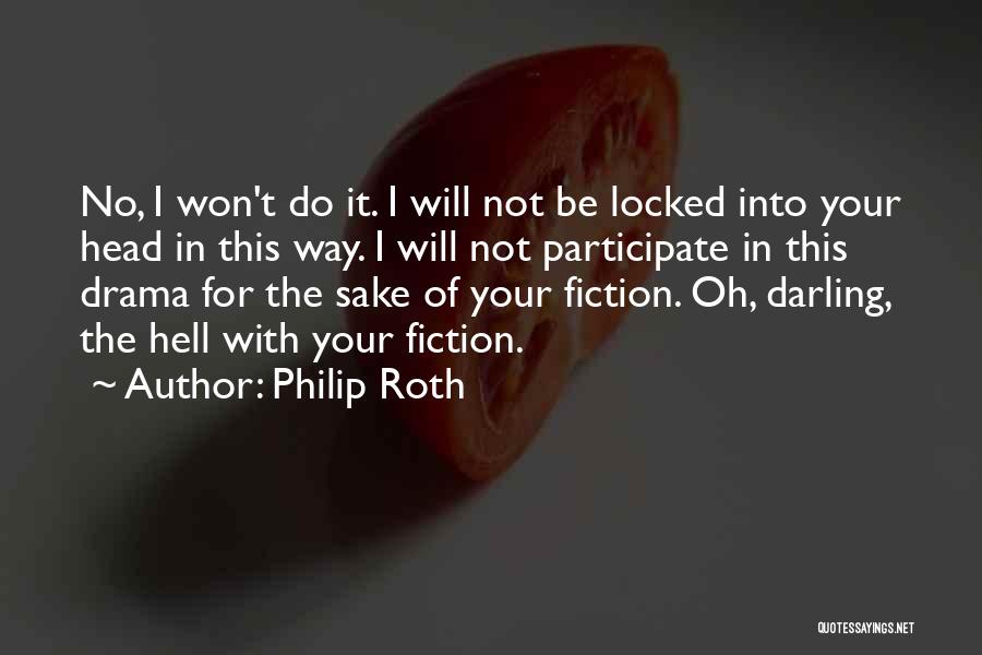 Philip Roth Quotes: No, I Won't Do It. I Will Not Be Locked Into Your Head In This Way. I Will Not Participate