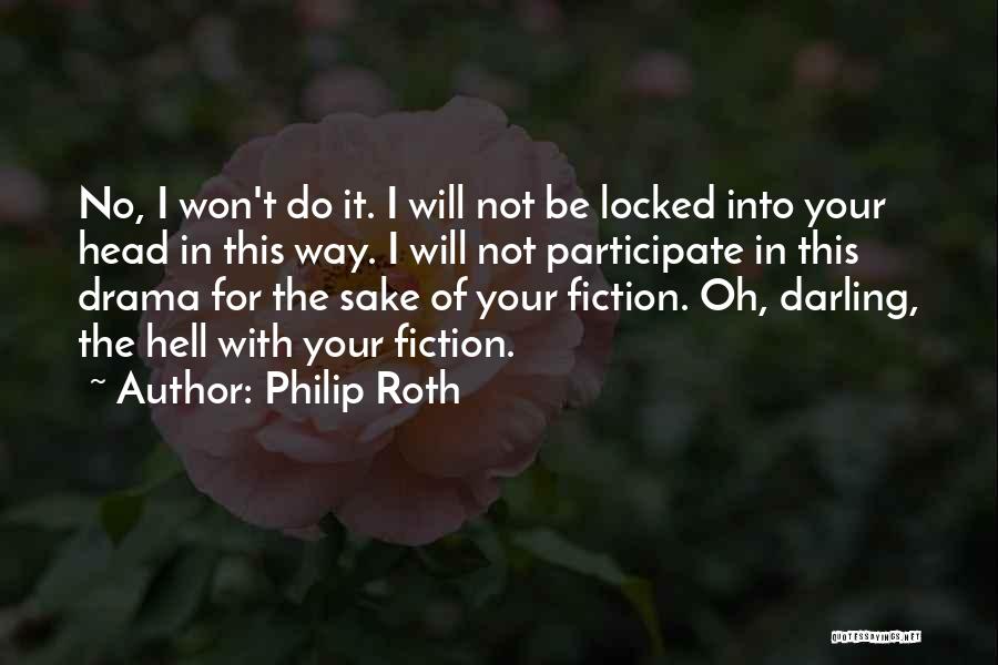 Philip Roth Quotes: No, I Won't Do It. I Will Not Be Locked Into Your Head In This Way. I Will Not Participate