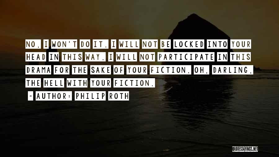 Philip Roth Quotes: No, I Won't Do It. I Will Not Be Locked Into Your Head In This Way. I Will Not Participate