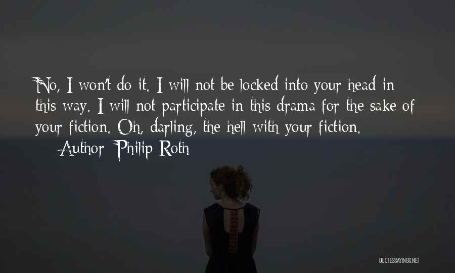 Philip Roth Quotes: No, I Won't Do It. I Will Not Be Locked Into Your Head In This Way. I Will Not Participate