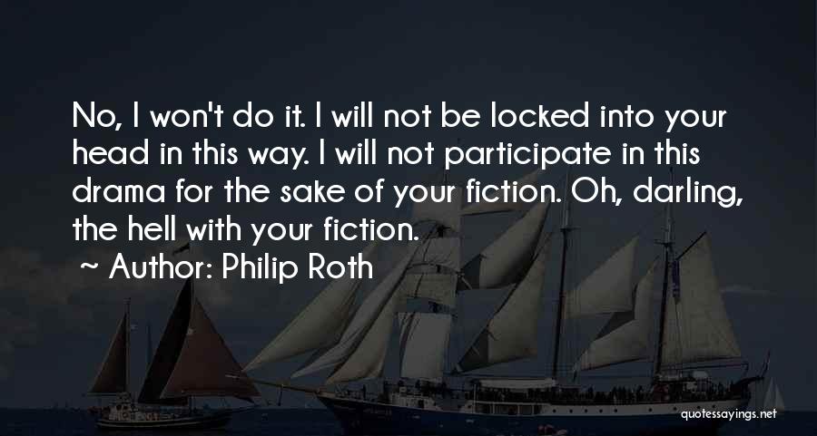 Philip Roth Quotes: No, I Won't Do It. I Will Not Be Locked Into Your Head In This Way. I Will Not Participate