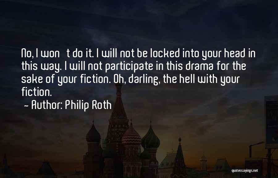 Philip Roth Quotes: No, I Won't Do It. I Will Not Be Locked Into Your Head In This Way. I Will Not Participate