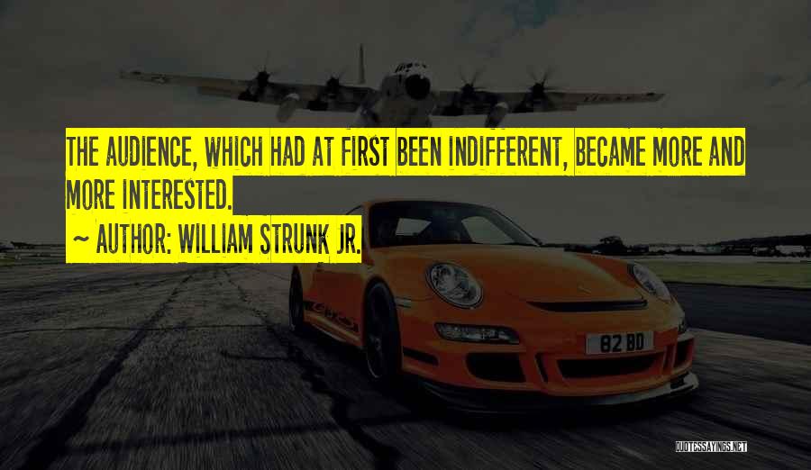 William Strunk Jr. Quotes: The Audience, Which Had At First Been Indifferent, Became More And More Interested.