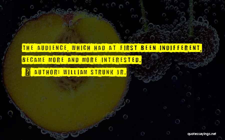 William Strunk Jr. Quotes: The Audience, Which Had At First Been Indifferent, Became More And More Interested.