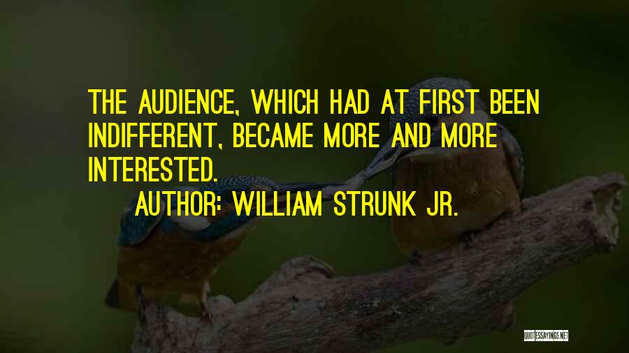 William Strunk Jr. Quotes: The Audience, Which Had At First Been Indifferent, Became More And More Interested.