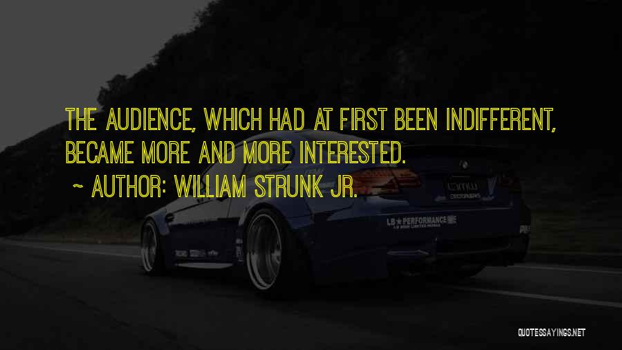 William Strunk Jr. Quotes: The Audience, Which Had At First Been Indifferent, Became More And More Interested.