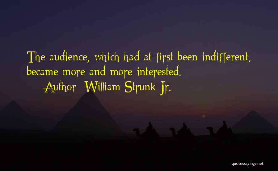 William Strunk Jr. Quotes: The Audience, Which Had At First Been Indifferent, Became More And More Interested.