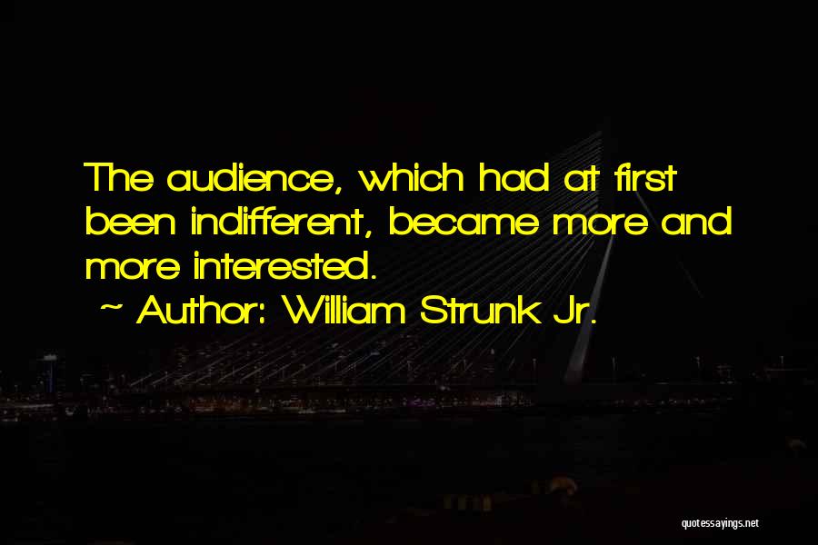 William Strunk Jr. Quotes: The Audience, Which Had At First Been Indifferent, Became More And More Interested.