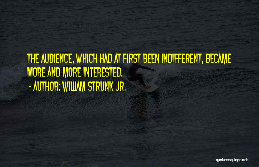 William Strunk Jr. Quotes: The Audience, Which Had At First Been Indifferent, Became More And More Interested.