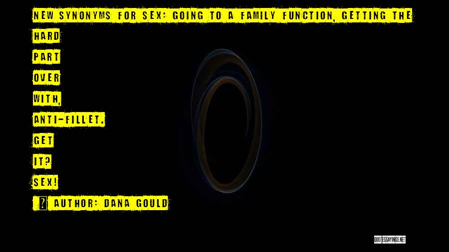 Dana Gould Quotes: New Synonyms For Sex: Going To A Family Function, Getting The Hard Part Over With, Anti-fillet. Get It? Sex!