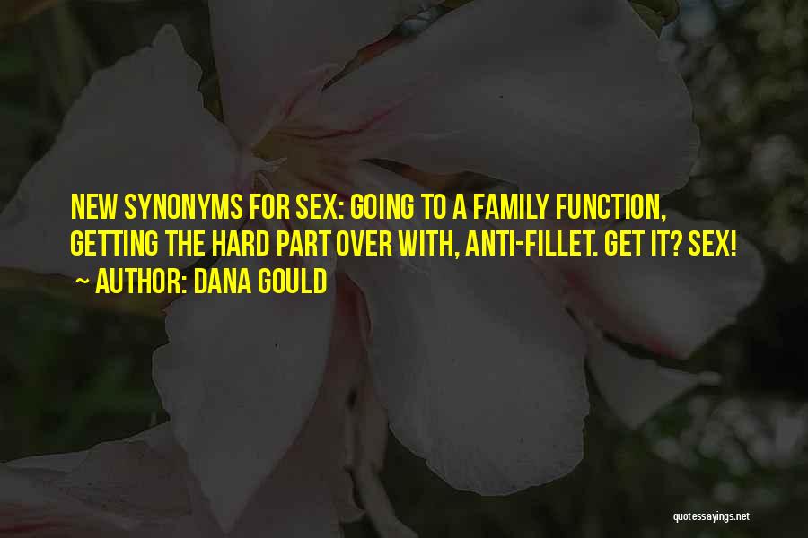 Dana Gould Quotes: New Synonyms For Sex: Going To A Family Function, Getting The Hard Part Over With, Anti-fillet. Get It? Sex!